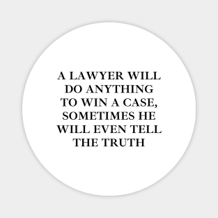 A Lawyer will do anything to win a case, sometimes he will even tell the truth Magnet